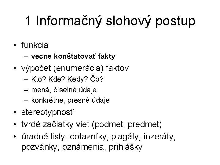 1 Informačný slohový postup • funkcia – vecne konštatovať fakty • výpočet (enumerácia) faktov