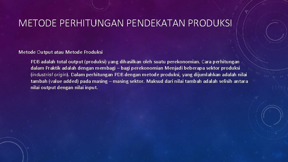 METODE PERHITUNGAN PENDEKATAN PRODUKSI Metode Output atau Metode Produksi PDB adalah total output (produksi)