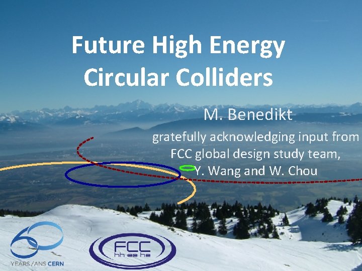 Future High Energy Circular Colliders M. Benedikt gratefully acknowledging input from FCC global design