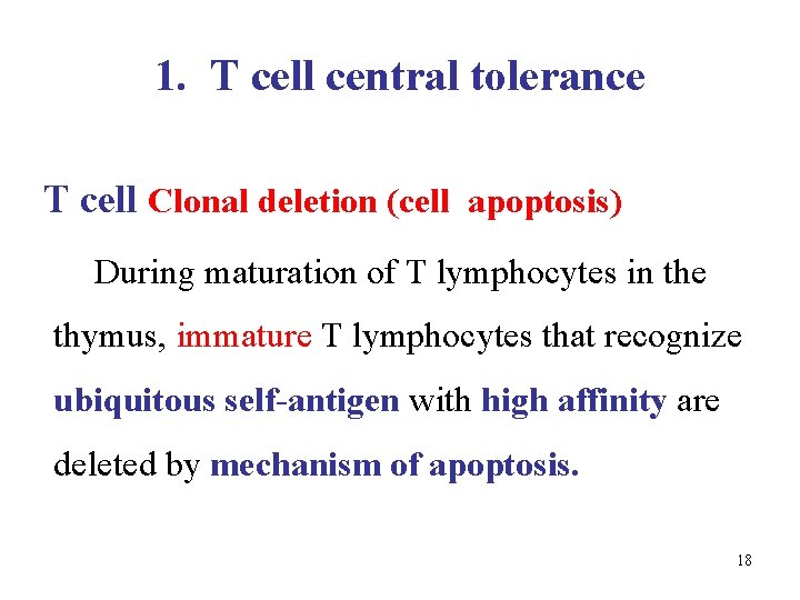 1. T cell central tolerance T cell Clonal deletion (cell apoptosis) During maturation of