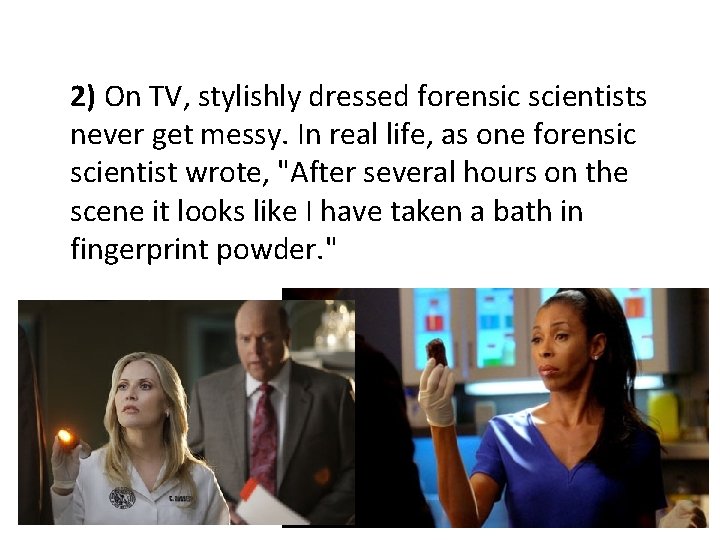 2) On TV, stylishly dressed forensic scientists never get messy. In real life, as