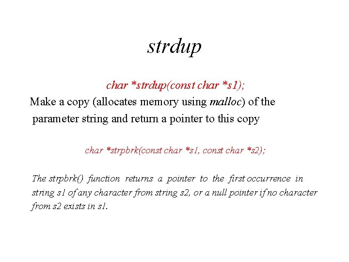 strdup char *strdup(const char *s 1); Make a copy (allocates memory using malloc) of