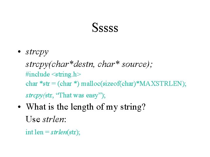 Sssss • strcpy(char*destn, char* source); #include <string. h> char *str = (char *) malloc(sizeof(char)*MAXSTRLEN);