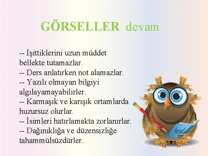 GÖRSELLER devam -- İşittiklerini uzun müddet bellekte tutamazlar. -- Ders anlatırken not alamazlar. --