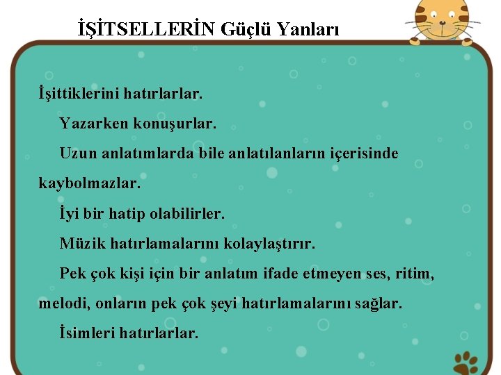 İŞİTSELLERİN Güçlü Yanları İşittiklerini hatırlarlar. Yazarken konuşurlar. Uzun anlatımlarda bile anlatılanların içerisinde kaybolmazlar. İyi