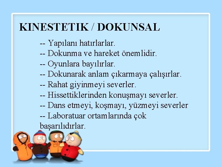 KINESTETIK / DOKUNSAL -- Yapılanı hatırlarlar. -- Dokunma ve hareket önemlidir. -- Oyunlara bayılırlar.