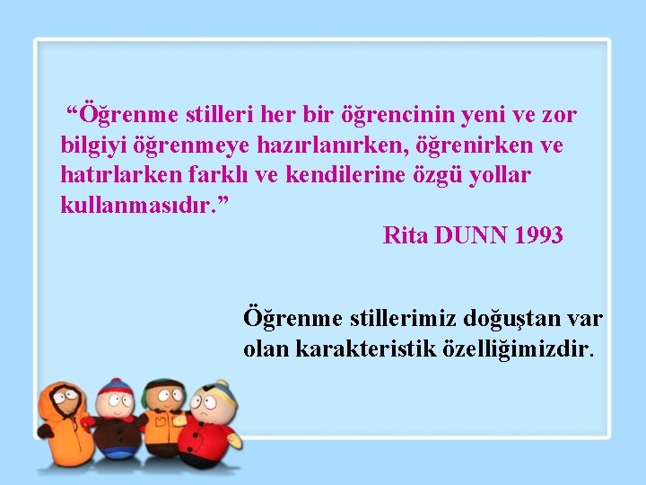 “Öğrenme stilleri her bir öğrencinin yeni ve zor bilgiyi öğrenmeye hazırlanırken, öğrenirken ve hatırlarken