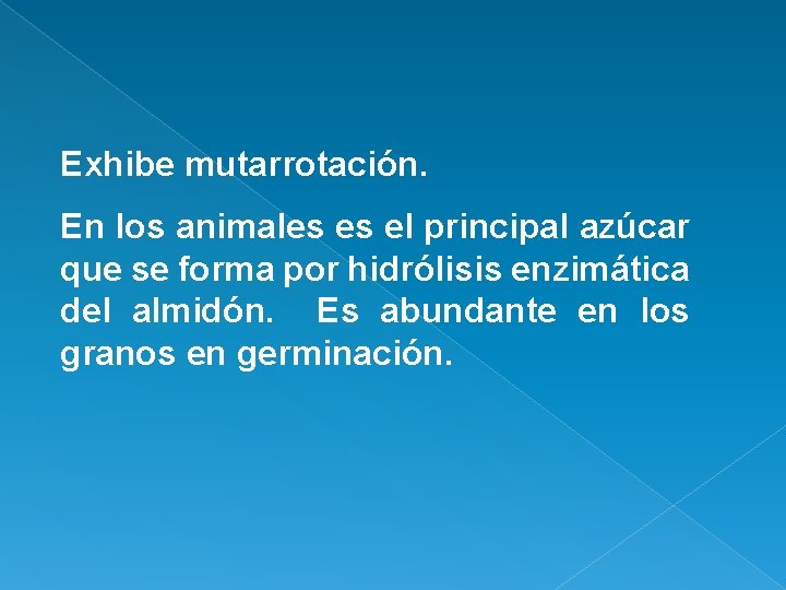 Exhibe mutarrotación. En los animales es el principal azúcar que se forma por hidrólisis