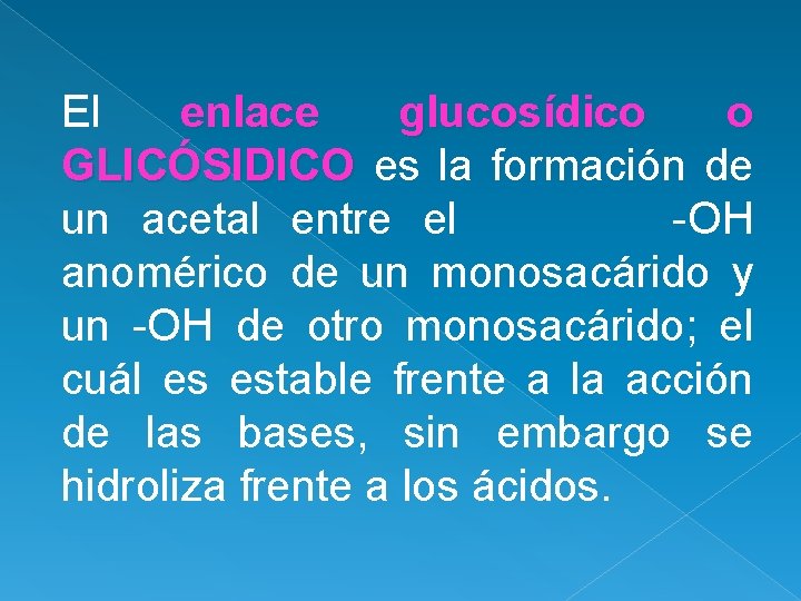 El enlace glucosídico o GLICÓSIDICO es la formación de un acetal entre el -OH