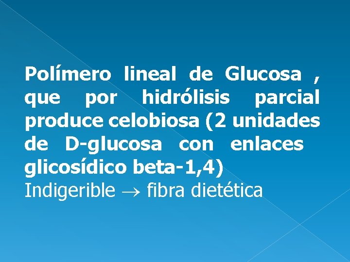Polímero lineal de Glucosa , que por hidrólisis parcial produce celobiosa (2 unidades de