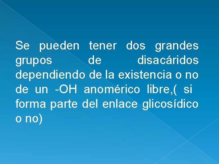 Se pueden tener dos grandes grupos de disacáridos dependiendo de la existencia o no