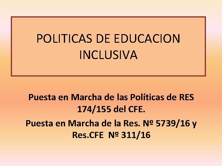 POLITICAS DE EDUCACION INCLUSIVA Puesta en Marcha de las Políticas de RES 174/155 del