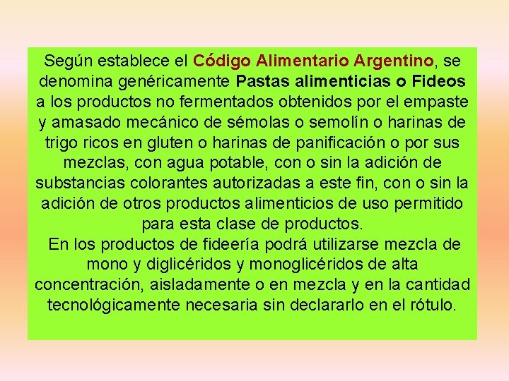 Según establece el Código Alimentario Argentino, se denomina genéricamente Pastas alimenticias o Fideos a