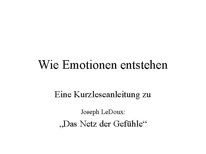 Wie Emotionen entstehen Eine Kurzleseanleitung zu Joseph Le. Doux: „Das Netz der Gefühle“ 