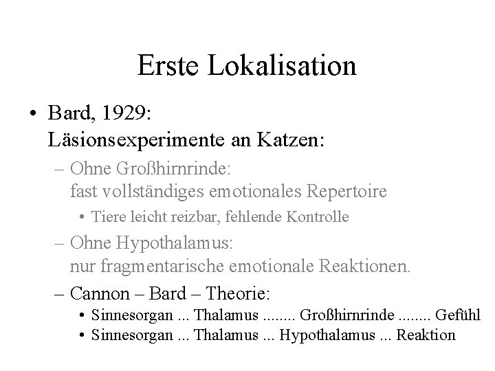 Erste Lokalisation • Bard, 1929: Läsionsexperimente an Katzen: – Ohne Großhirnrinde: fast vollständiges emotionales