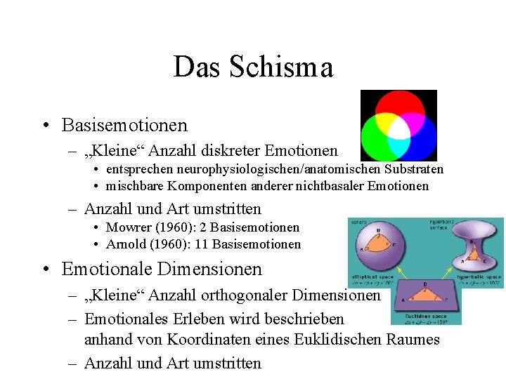Das Schisma • Basisemotionen – „Kleine“ Anzahl diskreter Emotionen • entsprechen neurophysiologischen/anatomischen Substraten •