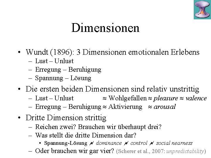 Dimensionen • Wundt (1896): 3 Dimensionen emotionalen Erlebens – Lust – Unlust – Erregung