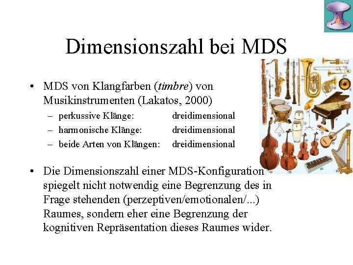 Dimensionszahl bei MDS • MDS von Klangfarben (timbre) von Musikinstrumenten (Lakatos, 2000) – perkussive