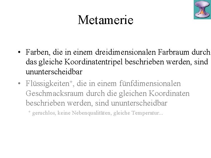 Metamerie • Farben, die in einem dreidimensionalen Farbraum durch das gleiche Koordinatentripel beschrieben werden,