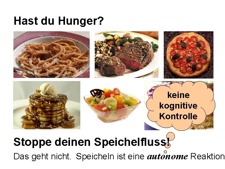 Hast du Hunger? keine kognitive Kontrolle Stoppe deinen Speichelfluss! Das geht nicht. Speicheln ist