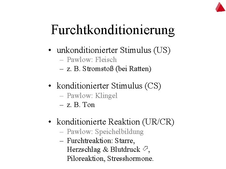 Furchtkonditionierung • unkonditionierter Stimulus (US) – Pawlow: Fleisch – z. B. Stromstoß (bei Ratten)