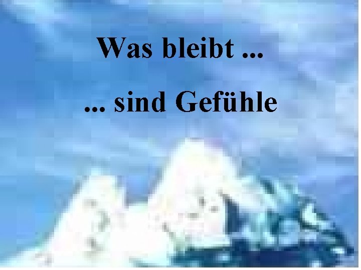 Was bleibt. . . sind Gefühle 