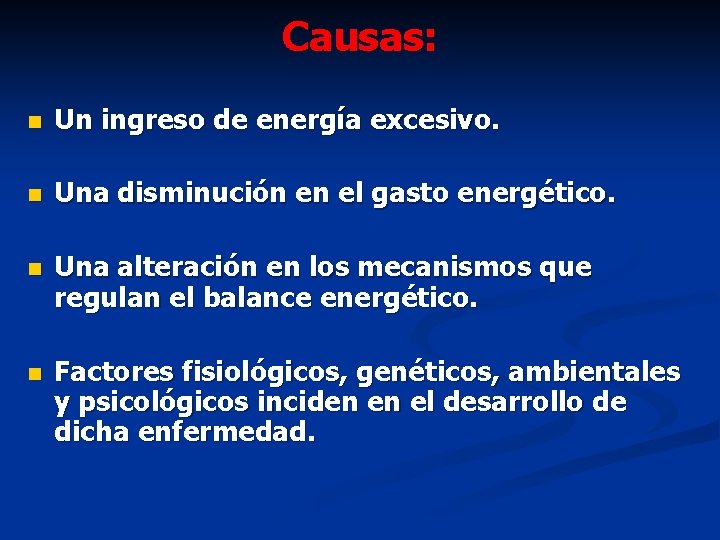 Causas: n Un ingreso de energía excesivo. n Una disminución en el gasto energético.