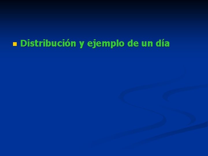 n Distribución y ejemplo de un día 