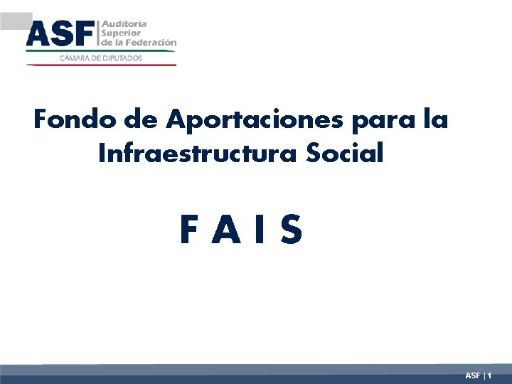 Fondo de Aportaciones para la Infraestructura Social FAIS ASF | 1 