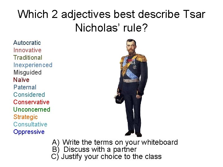 Which 2 adjectives best describe Tsar Nicholas’ rule? Autocratic Innovative Traditional Inexperienced Misguided Naïve