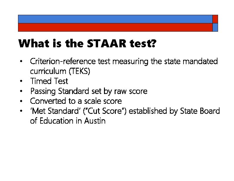 What is the STAAR test? • Criterion-reference test measuring the state mandated curriculum (TEKS)