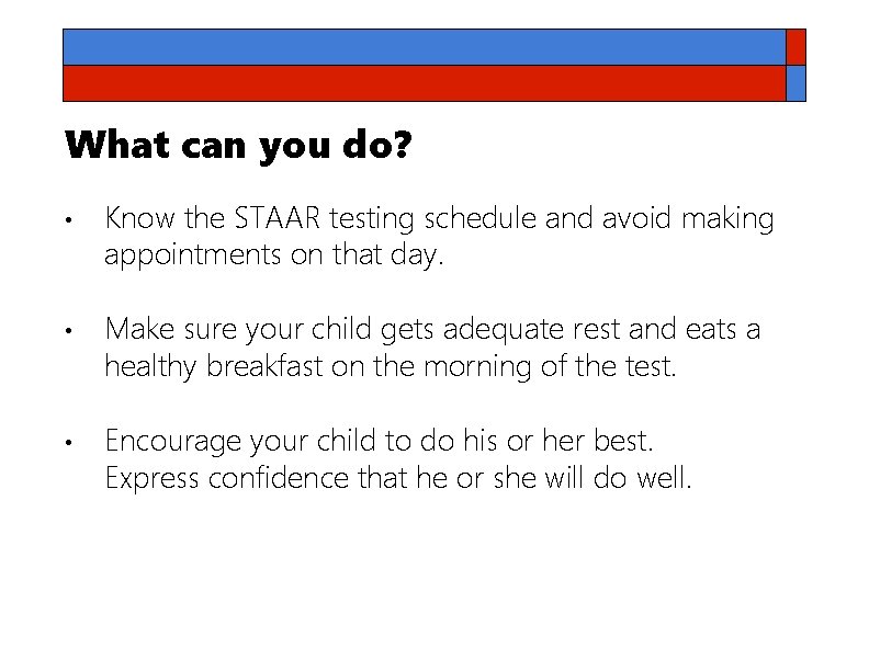 What can you do? • • • Know the STAAR testing schedule and avoid
