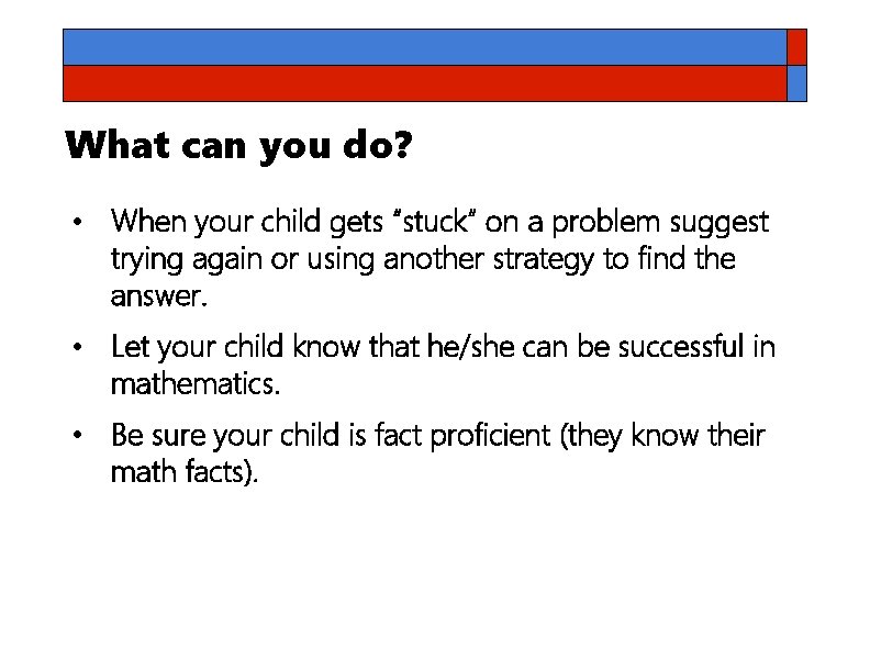 What can you do? • When your child gets “stuck” on a problem suggest