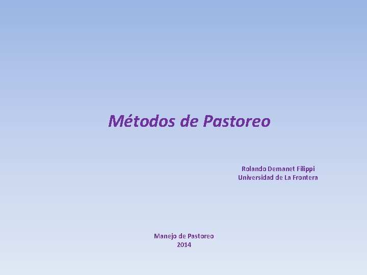 Métodos de Pastoreo Rolando Demanet Filippi Universidad de La Frontera Manejo de Pastoreo 2014