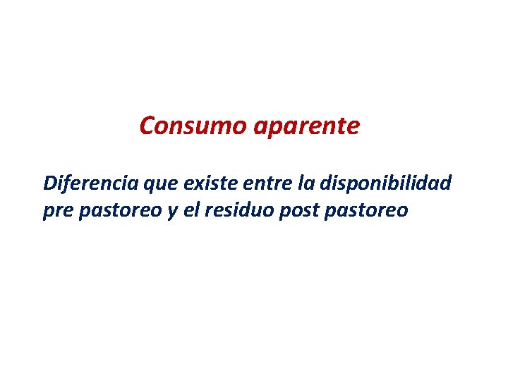 Consumo aparente Diferencia que existe entre la disponibilidad pre pastoreo y el residuo post