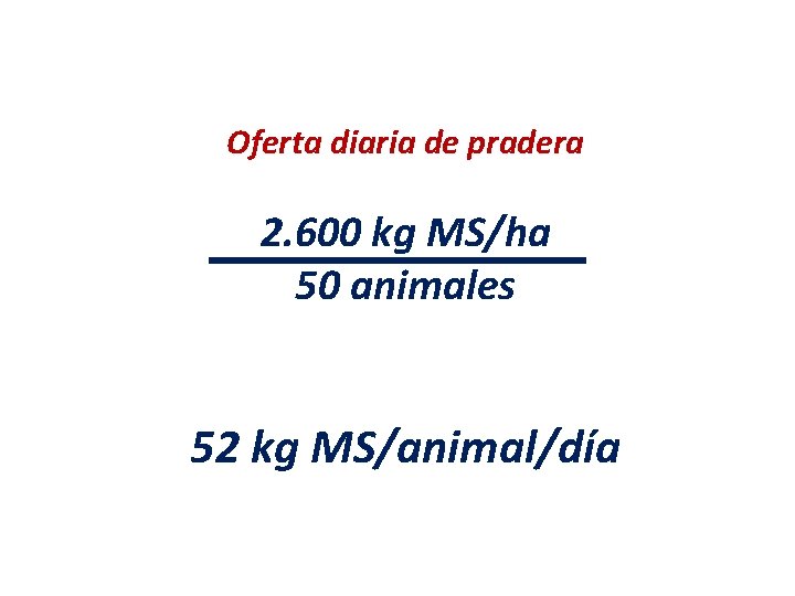 Oferta diaria de pradera 2. 600 kg MS/ha 50 animales 52 kg MS/animal/día 