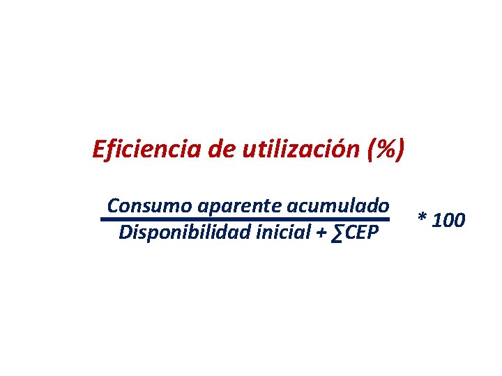 Eficiencia de utilización (%) Consumo aparente acumulado Disponibilidad inicial + ∑CEP * 100 