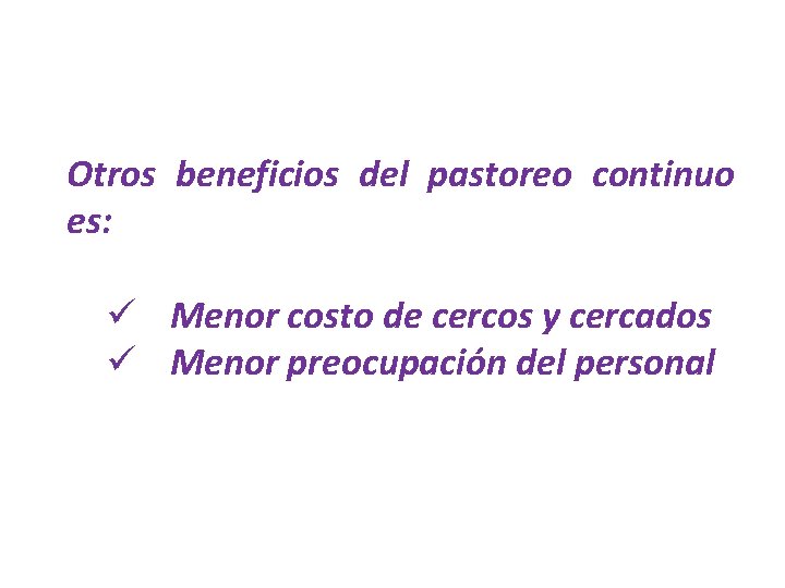 Otros beneficios del pastoreo continuo es: ü Menor costo de cercos y cercados ü