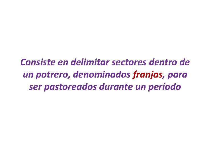 Consiste en delimitar sectores dentro de un potrero, denominados franjas, para ser pastoreados durante