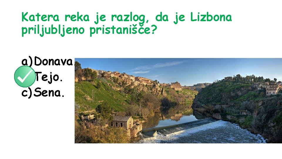 Katera reka je razlog, da je Lizbona priljubljeno pristanišče? a) Donava. b) Tejo. c)