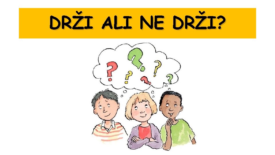 DRŽI ALI NE DRŽI? 