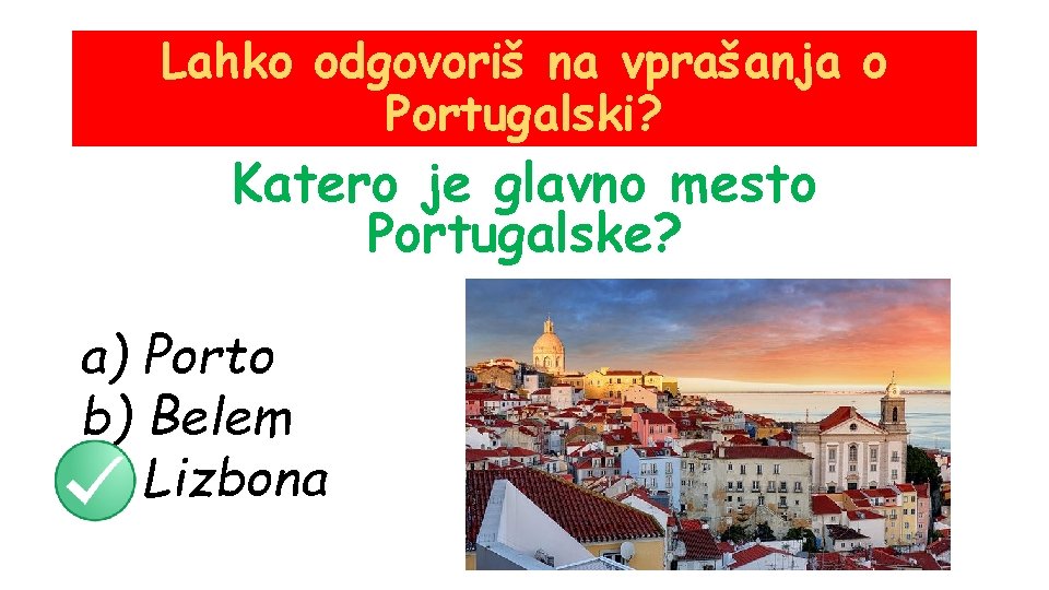 Lahko odgovoriš na vprašanja o Portugalski? Katero je glavno mesto Portugalske? a) Porto b)