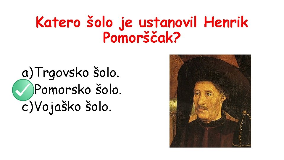 Katero šolo je ustanovil Henrik Pomorščak? a) Trgovsko šolo. b)Pomorsko šolo. c) Vojaško šolo.