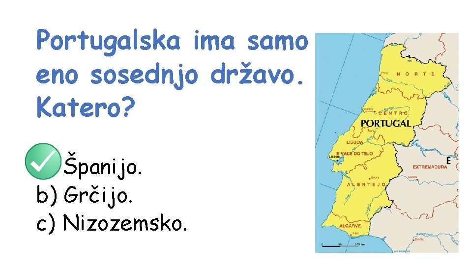 Portugalska ima samo eno sosednjo državo. Katero? a) Španijo. b) Grčijo. c) Nizozemsko. 