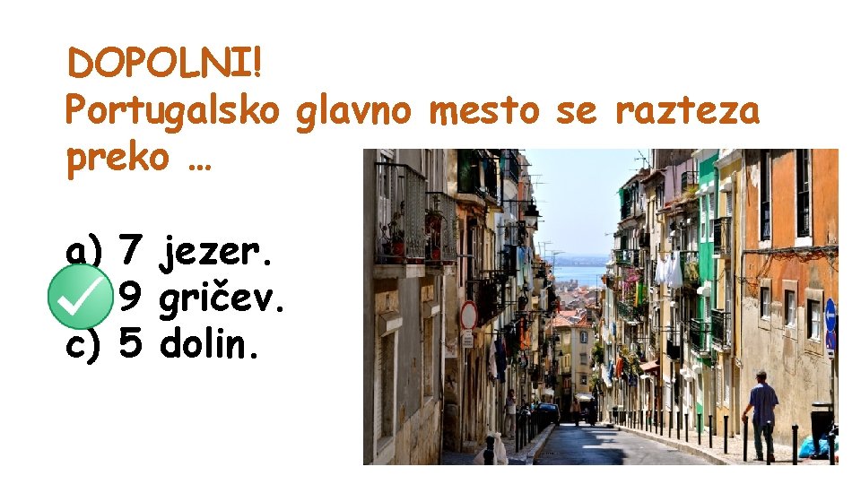 DOPOLNI! Portugalsko glavno mesto se razteza preko … a) 7 jezer. b) 9 gričev.