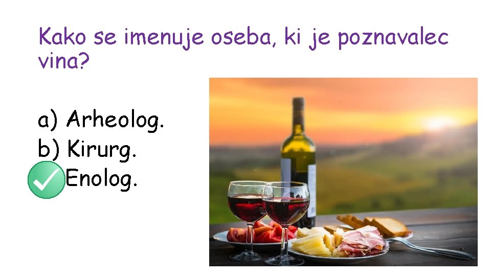 Kako se imenuje oseba, ki je poznavalec vina? a) Arheolog. b) Kirurg. c) Enolog.
