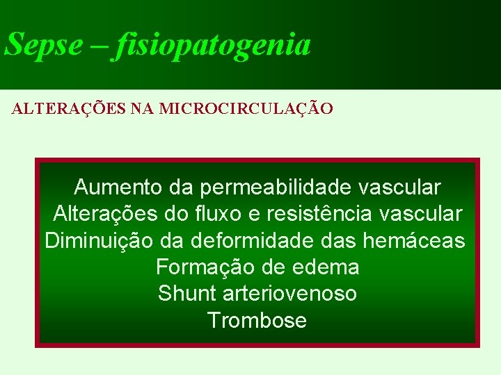 Sepse – fisiopatogenia ALTERAÇÕES NA MICROCIRCULAÇÃO Aumento da permeabilidade vascular Alterações do fluxo e