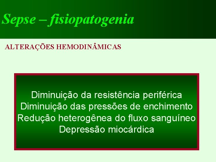 Sepse – fisiopatogenia ALTERAÇÕES HEMODIN MICAS Diminuição da resistência periférica Diminuição das pressões de