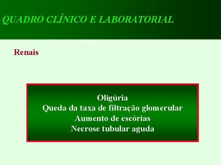 QUADRO CLÍNICO E LABORATORIAL Renais Oligúria Queda da taxa de filtração glomerular Aumento de