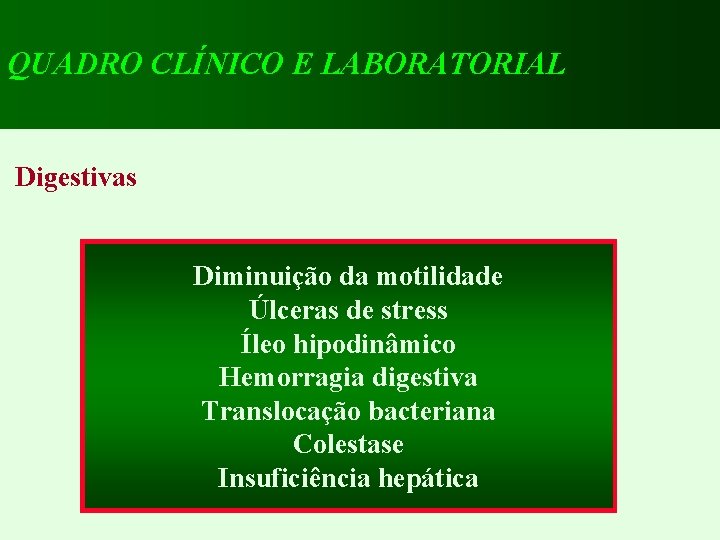 QUADRO CLÍNICO E LABORATORIAL Digestivas Diminuição da motilidade Úlceras de stress Íleo hipodinâmico Hemorragia